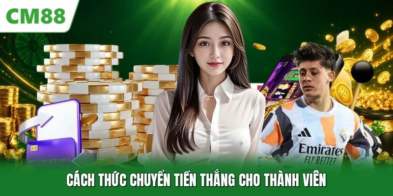 Điều Khoản Điều Kiện CM88 Cách thức chuyển tiền thắng cho thành viên