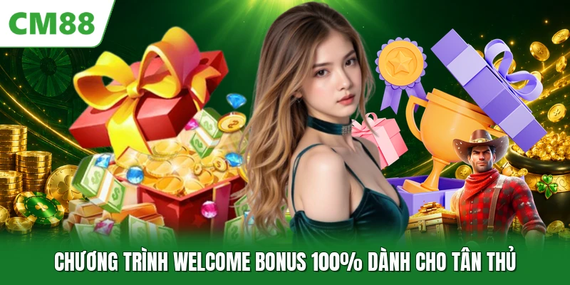 Chương trình Welcome Bonus 100% dành cho tân thủ