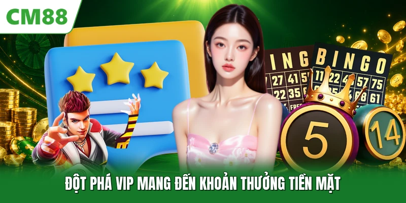 Đột phá VIP mang đến khoản thưởng tiền mặt 