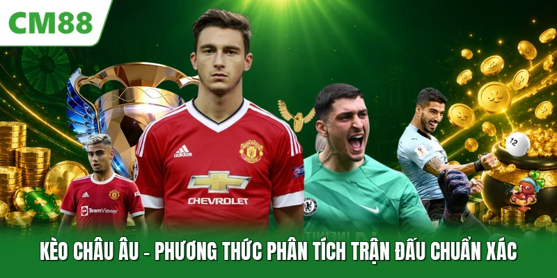 Kèo Châu Âu - Phương Thức Phân Tích Trận Đấu Chuẩn Xác
