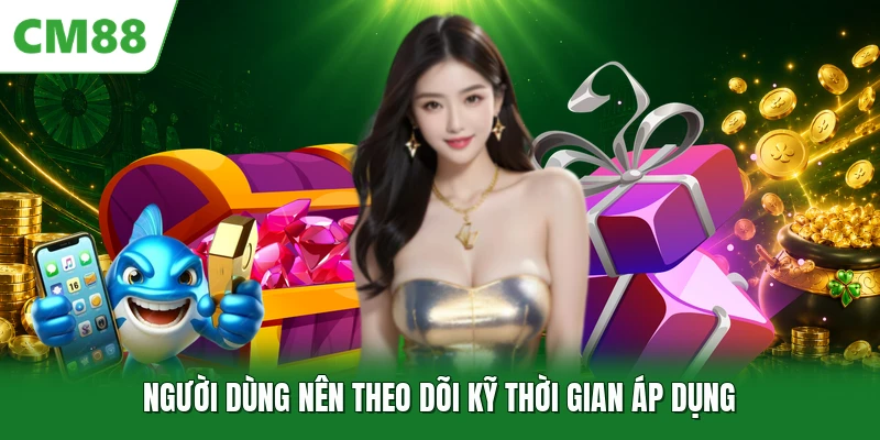 Người dùng nên theo dõi kỹ thời gian áp dụng
