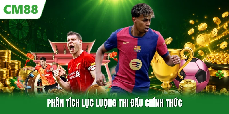 Phân tích lực lượng thi đấu chính thức