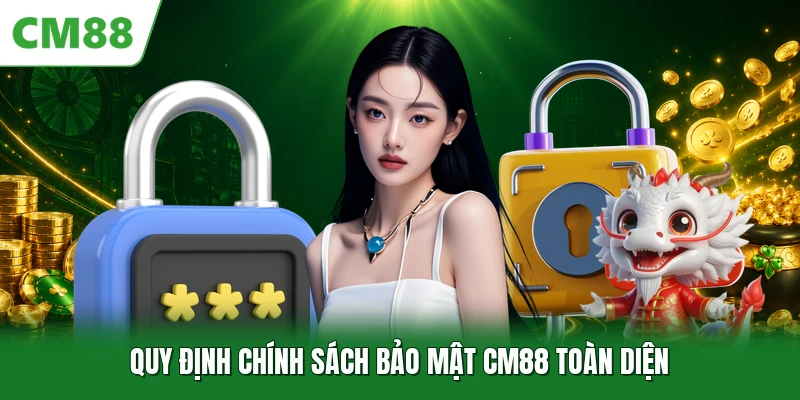 Quy định chính sách bảo mật CM88 toàn diện