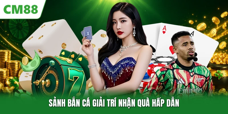 Sảnh bắn cá giải trí nhận quà hấp dẫn