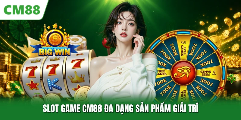 Slot Game CM88 - Không Gian Quay Hũ Đỉnh Cao Thị Trường Slot game CM88 đa dạng sản phẩm giải trí