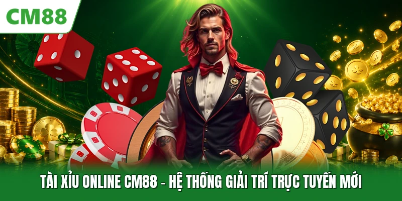 Tài Xỉu Online CM88 - Hệ Thống Giải Trí Trực Tuyến Mới